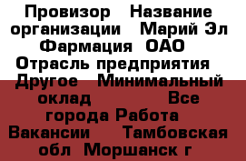 Провизор › Название организации ­ Марий Эл-Фармация, ОАО › Отрасль предприятия ­ Другое › Минимальный оклад ­ 25 000 - Все города Работа » Вакансии   . Тамбовская обл.,Моршанск г.